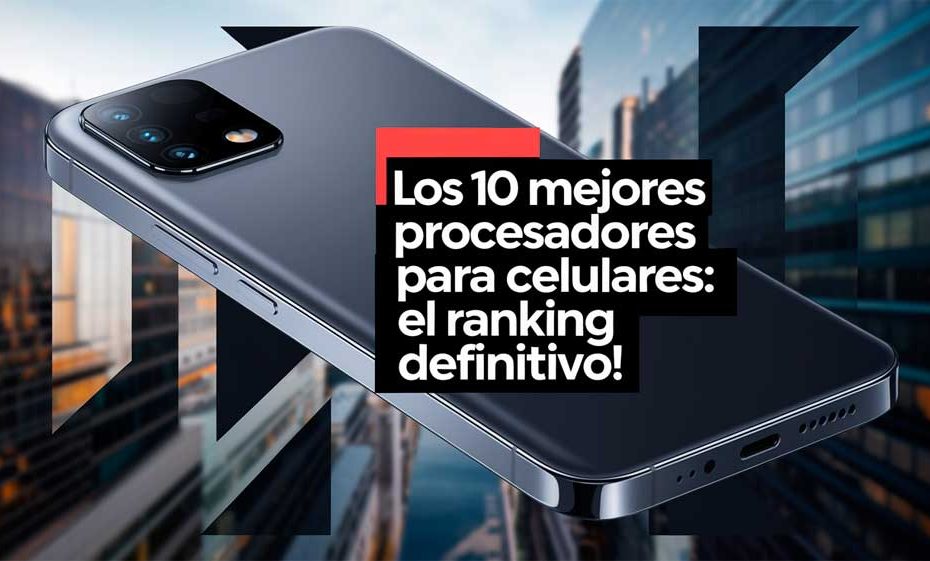 Los 10 mejores procesadores para celulares